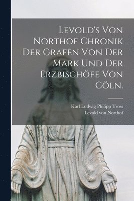 bokomslag Levold's von Northof Chronik der Grafen von der Mark und der Erzbischöfe von Cöln.