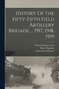 bokomslag History Of The Fifty-fifth Field Artillery Brigade ... 1917, 1918, 1919
