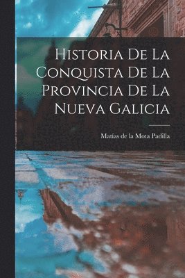 Historia De La Conquista De La Provincia De La Nueva Galicia 1