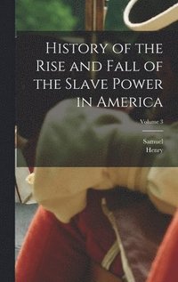 bokomslag History of the Rise and Fall of the Slave Power in America; Volume 3