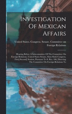 United States Congress Senate Comm - Investigation Of Mexican Affairs, Inbunden