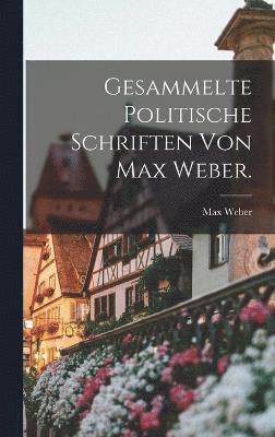 Gesammelte politische Schriften von Max Weber. 1