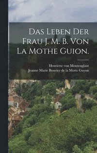 bokomslag Das Leben der Frau J. M. B. von la Mothe Guion.