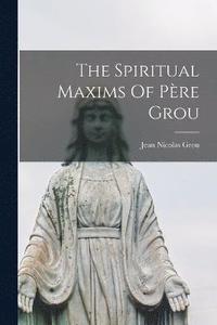bokomslag The Spiritual Maxims Of Pre Grou