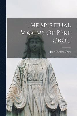 The Spiritual Maxims Of Pre Grou 1