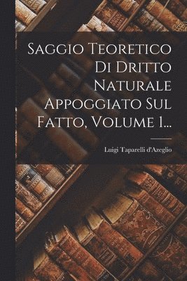 bokomslag Saggio Teoretico Di Dritto Naturale Appoggiato Sul Fatto, Volume 1...