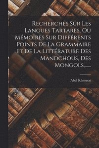 bokomslag Recherches Sur Les Langues Tartares, Ou Mmoires Sur Diffrents Points De La Grammaire Et De La Littrature Des Mandchous, Des Mongols, ......