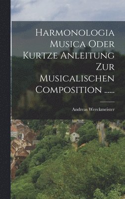 Harmonologia Musica Oder Kurtze Anleitung Zur Musicalischen Composition ...... 1