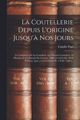 La Coutellerie Depuis L'origine Jusqu'à Nos Jours: Le Commerce De La Coutellerie. Les Ouvriers Couteliers. 55 Planches Et Un Portrait De L'auteur. 189 1