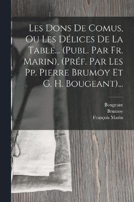 bokomslag Les Dons De Comus, Ou Les Dlices De La Table... (publ. Par Fr. Marin), (prf. Par Les Pp. Pierre Brumoy Et G. H. Bougeant)...