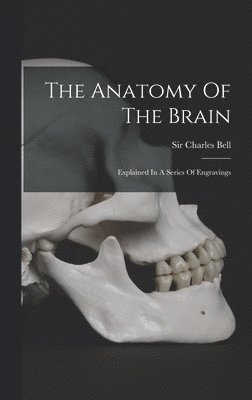 Charles Bell - Anatomy Of The Brain, Inbunden