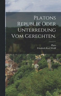 bokomslag Platons Republik oder Unterredung vom Gerechten.