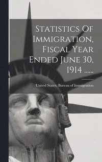 bokomslag Statistics Of Immigration, Fiscal Year Ended June 30, 1914 ......