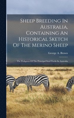George a Brown - Sheep Breeding In Australia, Containing An Historical Sketch Of The Merino Sheep, Inbunden
