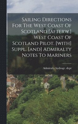 bokomslag Sailing Directions For The West Coast Of Scotland [afterw.] West Coast Of Scotland Pilot. [with] Suppl. [and] Admiralty Notes To Mariners