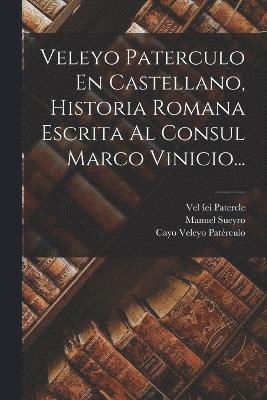 Veleyo Paterculo En Castellano, Historia Romana Escrita Al Consul Marco Vinicio... 1