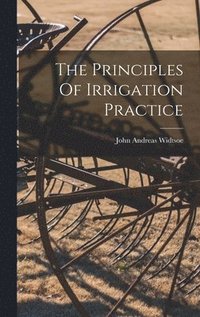 bokomslag The Principles Of Irrigation Practice