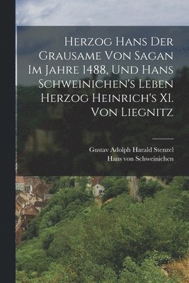 bokomslag Herzog Hans der Grausame von Sagan im Jahre 1488, und Hans Schweinichen's Leben Herzog Heinrich's XI. von Liegnitz