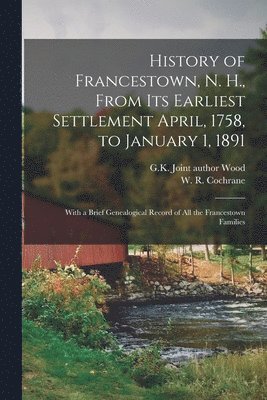 bokomslag History of Francestown, N. H., From Its Earliest Settlement April, 1758, to January 1, 1891