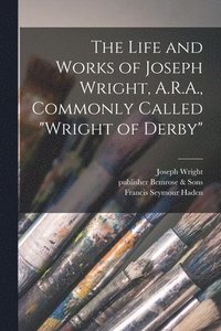 bokomslag Life and Works of Joseph Wright, A.R.A., Commonly Called "Wright of Derby"