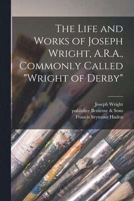 bokomslag Life and Works of Joseph Wright, A.R.A., Commonly Called "Wright of Derby"