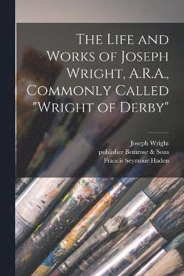 bokomslag The Life and Works of Joseph Wright, A.R.A., Commonly Called &quot;Wright of Derby&quot;