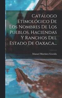bokomslag Catlogo Etimolgico De Los Nombres De Los Pueblos, Haciendas Y Ranchos Del Estado De Oaxaca...