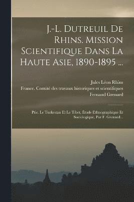 bokomslag J.-l. Dutreuil De Rhins. Mission Scientifique Dans La Haute Asie, 1890-1895 ...