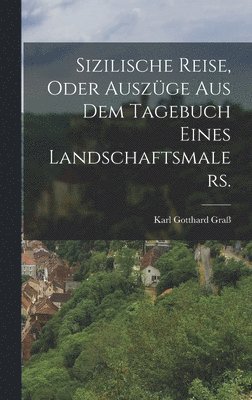 bokomslag Sizilische Reise, oder Auszüge aus dem Tagebuch eines Landschaftsmalers.
