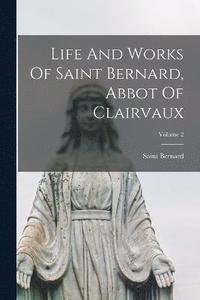bokomslag Life And Works Of Saint Bernard, Abbot Of Clairvaux; Volume 2