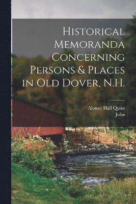 John 1835-1928 Scales, Alonzo Hall Quint, John Scales - Historical Memoranda Concerning Persons & Places in Old Dover, N.H., Häftad