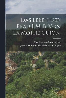 bokomslag Das Leben der Frau J. M. B. von la Mothe Guion.