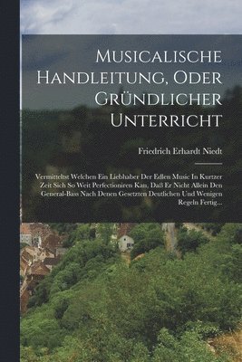 Friedrich Erhardt Niedt - Musicalische Handleitung, Oder Gründlicher Unterricht, Häftad