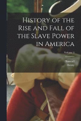 History of the Rise and Fall of the Slave Power in America; Volume 3 1