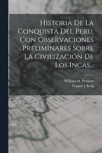 bokomslag Historia De La Conquista Del Peru, Con Observaciones Preliminares Sobre La Civilizacin De Los Incas...