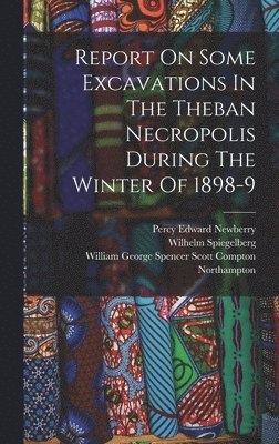 Wilhelm Spiegelberg, William George Spencer Scott Compton, Percy Edward Newberry - Report On Some Excavations In The Theban Necropolis During The Winter Of 1898-9, Inbunden