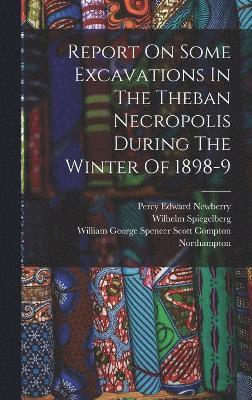 Wilhelm Spiegelberg, William George Spencer Scott Compton, Percy Edward Newberry - Report On Some Excavations In The Theban Necropolis During The Winter Of 1898-9, Inbunden
