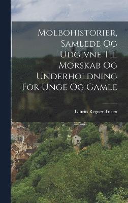 Laurits Regner Tuxen - Molbohistorier, Samlede Og Udgivne Til Morskab Og Underholdning For Unge Og Gamle, Inbunden