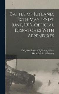 bokomslag Battle of Jutland, 30th May to 1st June, 1916. Official Dispatches With Appendixes