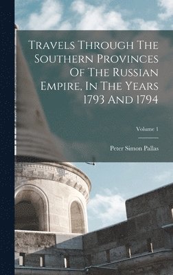 bokomslag Travels Through The Southern Provinces Of The Russian Empire, In The Years 1793 And 1794; Volume 1