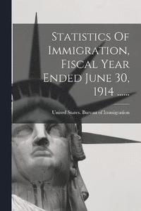 bokomslag Statistics Of Immigration, Fiscal Year Ended June 30, 1914 ......