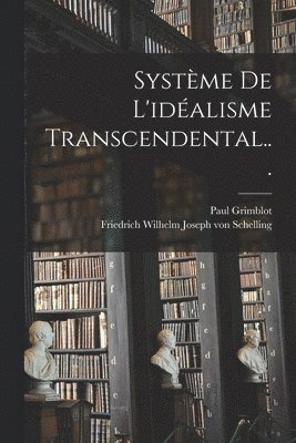 Paul Grimblot, Friedrich Wilhelm Joseph Von Schelling - Système De L'idéalisme Transcendental..., Häftad