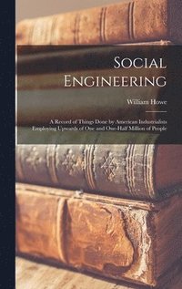 bokomslag Social Engineering; a Record of Things Done by American Industrialists Employing Upwards of One and One-half Million of People