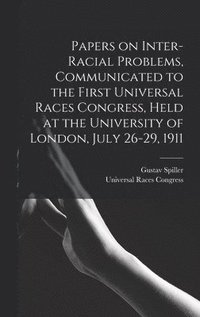 bokomslag Papers on Inter-racial Problems, Communicated to the First Universal Races Congress, Held at the University of London, July 26-29, 1911