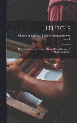 Liturgie; ou, Formulaire des prieres publiques selon l'usage de l'Eglise anglicane 1