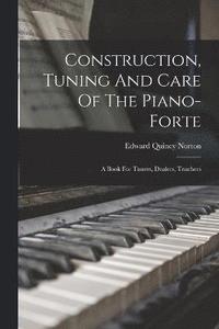 bokomslag Construction, Tuning And Care Of The Piano-forte