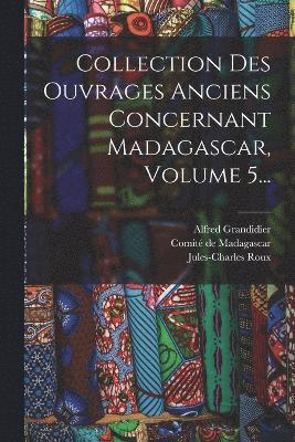 Collection Des Ouvrages Anciens Concernant Madagascar, Volume 5... 1