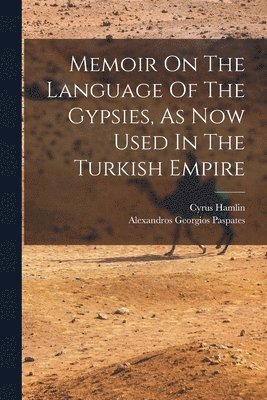 Alexandros Georgios Paspates, Cyrus Hamlin - Memoir On The Language Of The Gypsies, As Now Used In The Turkish Empire, Häftad