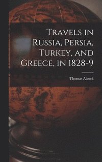 bokomslag Travels in Russia, Persia, Turkey, and Greece, in 1828-9