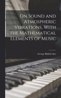 bokomslag On Sound and Atmospheric Vibrations, With the Mathematical Elements of Music